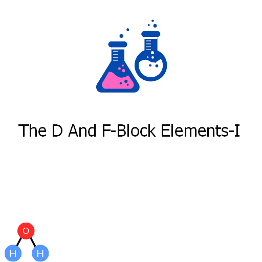 The D And F-Block Elements-I